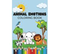 Animal Emotions Coloring Book: Teach Your Kids Different Emotions While Coloring 50+ Cute Animals. 2-4 Year Olds.