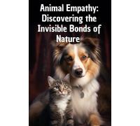 Animal Empathy: Discovering the Invisible Bonds of Nature