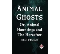 Animal Ghosts Or, Animal Hauntings and the Hereafter