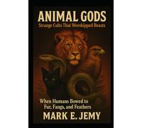 Animal Gods: Strange Cults That Worshipped Beasts