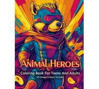 Animal Heroes Coloring Book For Teens And Adults: Be Creative, Relax And Unwind With These 50 Courageous Critters