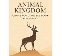 Animal Kingdom Crossword Puzzle Book for Adults: 50 Animal Crosswords for Nature Lovers and Wildlife Enthusiasts: Fun Wildlife Word Games and ... with Large Print and Educational Clues