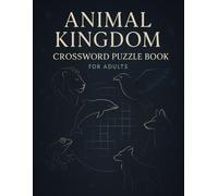 Animal Kingdom Crossword Puzzle Book for Adults: Fun Wildlife Word Games and Animal-Themed Brain Teasers with Large Print and Educational Clues: 50 ... for Nature Lovers and Wildlife Enthusiasts
