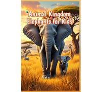Animal Kingdom Elephants for Kids: Amazing Facts, Photos & Conservation Stories About African & Asian Elephants for Early Readers (Animal Kingdom For Kids)