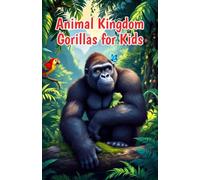 Animal Kingdom Gorillas for Kids: Silverbacks, Baby Gorillas, Family Life, Rainforest Habitats, and Conservation of Endangered Apes: 9 (Animal Kingdom For Kids)