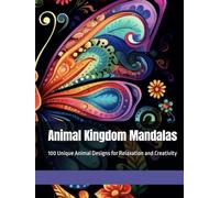 Animal Kingdom Mandalas: 100 Unique Animal Designs for Relaxation and Creativity