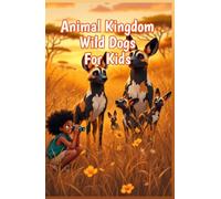 Animal Kingdom Wild Dogs for Kids: Fun Facts About African Painted Dogs, Pack Behavior, Endangered Species, and Canine Hunters Across the Savanna (Animal Kingdom For Kids)