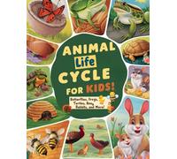 Animal Life Cycle for Kids: Butterflies, Frogs, Turtles, Bees, Rabbits, and More!: Learn Fun Facts with Activities About the Life Cycles of Chickens, ... Turkeys, Bunnies, STEM Learning for Ages 4-8