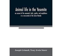 Animal life in the Yosemite; an account of the mammals, birds, reptiles, and amphibians in a cross-section of the Sierra Nevada