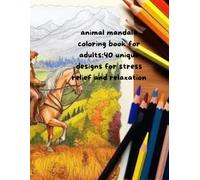 animal mandala coloring book for adults:40 unique designs for stress relief and relaxation: a beautiful collection of intricate animal mandalas to help you unwind,focus and find inner peace