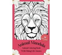 Animal Mandala Coloring Book with Life Based Quotes Fitting to the Animal. Easy to Color with Blanc Pages to Prevent Bleed Through: Perfect For Both Kids and Adults