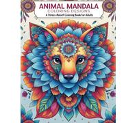 Animal Mandala Coloring Designs: A Stress-Relief Coloring Book for Adults: A Relaxing Journey Through Beautifully Patterned Wildlife, Perfect for Focus and Creative Mindfulness and More