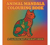 Animal Mandala Colouring Book for Adults: A Calming Art Therapy Book with 30 Relaxing Mandala Designs: Mindful Animal Illustrations for Stress Relief, ... and Creativity - Perfect for Adults and Teens