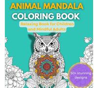 Animal Mandala Mindfulness Coloring Book for Adults and Children: 50+ Beautiful Stress Relief Designs to Calm Your Mind and Awaken Inner Peace: ... Relief, and Emotional Balance | Meditation