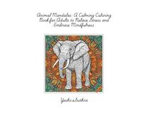Animal Mandalas: A Calming Coloring Book for Adults to Relieve Stress and Embrace Mindfulness: 50 Beautiful Animal-Inspired Mandala Designs to Help ... Unwind, and Reconnect with Your Inner Peace