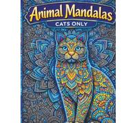 Animal Mandalas - Cats Only: 36 Intricate Cat Mandala Coloring Pages for Relaxation, Mindfulness, and Stress Relief (Animal Mandalas: A Mindful Coloring Series)