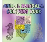 Animal Mandalas Coloring Book: 30 Mandala Designs in the shape of animals. Relax and Unwind with these fun images. Ideal for teens and adults