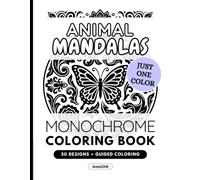 Animal Mandalas Coloring Book for Adults: 50 Monochrome Designs: Pattern Guided Animal and Mandala Illustrations, Stress Relief and Mindfulness, Just One Color (Monochrome Coloring Book Series)