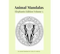 Animal Mandalas - Elephants Edition, Volume 5: 80 Abstract Elephant-Inspired Mandalas for Calm, Balance & Relaxation