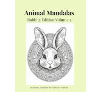 Animal Mandalas - Rabbits Edition Volume 5: 80 Abstract Rabbit-Inspired Mandalas for Calm, Balance & Relaxation