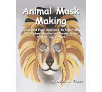 Animal Mask Making: A Quick and Easy Approach to Paper Masks for Teachers Families and Theater Groups