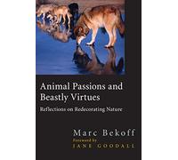 Animal Passions and Beastly Virtues: Reflections on Redecorating Nature (Animals, Culture, and Society)