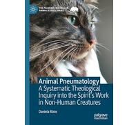 Animal Pneumatology: A Systematic Theological Inquiry into the Spirit’s Work in Non-Human Creatures (The Palgrave Macmillan Animal Ethics Series)