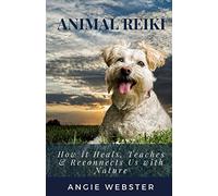 Animal Reiki: How it Heals, Teaches & Reconnects Us with Nature