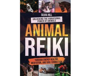 Animal Reiki: Unlocking the Vibrational Power of Animals through Energy Healing, Meditation, and Soul Connection (Spiritual Practices)