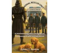 ANIMAL RESCUE UNIT: A heartwarming story of vigilance, compassion & wild animal rescue