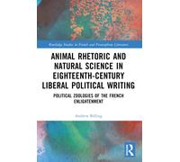 Animal Rhetoric and Natural Science in Eighteenth-Century Liberal Political Writing: Political Zoologies of the French Enlightenment (Routledge Studies in French and Francophone Literature)