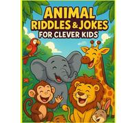 Animal Riddles & Jokes for Clever Kids: 200 Wildly Funny Animal Jokes, Riddles & Brain Teasers for Smart and Silly Kids