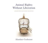 Animal Rights without Liberation: Applied Ethics and Human Obligations (Critical Perspectives on Animals: Theory, Culture, Science and Law)