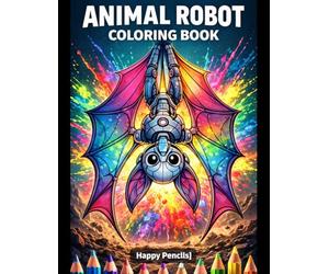 Animal Robot Coloring Book Futuristic Mechanical Creatures for Creative Kids: 50 Imaginative Tech-Inspired Beasts with Action Scenes, Cool Details, and Easy Designs for Young Artists