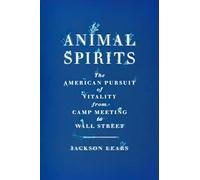 Animal Spirits: The American Pursuit of Vitality from Camp Meeting to Wall Street