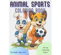 Animal Sports Coloring Book for Boys Ages 4-8: 50 Fun and Easy Coloring Pages with Cute Animal Athletes Playing Basketball, American Football, Ice ... - Boost Creativity and Fine Motor Skills