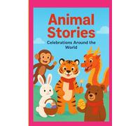 Animal Stories - Celebrations Around the World: A Multicultural Children’s Picture Book About Festivals, Friendship and Kindness for Kids Ages 4-8