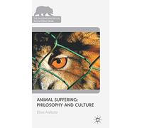 Animal Suffering: Philosophy and Culture (The Palgrave Macmillan Animal Ethics Series)