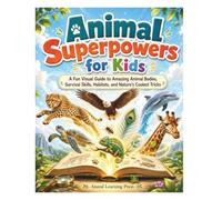 Animal Superpowers for Kids: A Fun Visual Guide to Amazing Animal Bodies, Survival Skills, Habitats, and Nature’s Coolest Tricks
