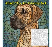 Animal Tile Art Coloring Book: 40 Stress-Relieving Mosaic & Patterned Animals, Birds, and Marine Life for Adults (Mosaic & Tile Art Coloring Book Collection)