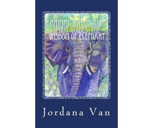 Animal Totems and Spirit Guides: The Wisdom of Elephant: Volume 2