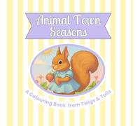 Animal Town Seasons: A Twigs and Tails Colouring Book (Animal Town Colouring Books)