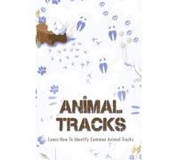 Animal Tracks: Learn How To Identify Common Animal Tracks: Animal Track Identification