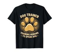 Animal Trainer, Dog Trainer Training Humans to Speak Dog T-Shirt