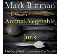 Animal, Vegetable, Junk: A History of Food, from Sustainable to Suicidal
