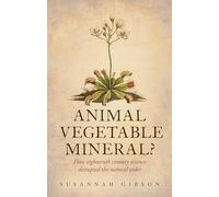 Animal, Vegetable, Mineral?: How eighteenth-century science disrupted the natural order