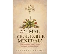 Animal, Vegetable, Mineral? : How eighteenth-century science disrupted the natural order