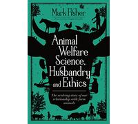 Animal Welfare Science, Husbandry and Ethics: The Evolving Story of Our Relationship with Farm Animals