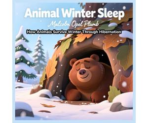 Animal Winter Sleep: How Animals Survive Winter Through Hibernation A Fun Educational Story for Kids Ages 7-12
