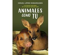 Animales como tu: Las Historias Mas Bellas De La Fundacion Santuario Gaia (Nefelibata)